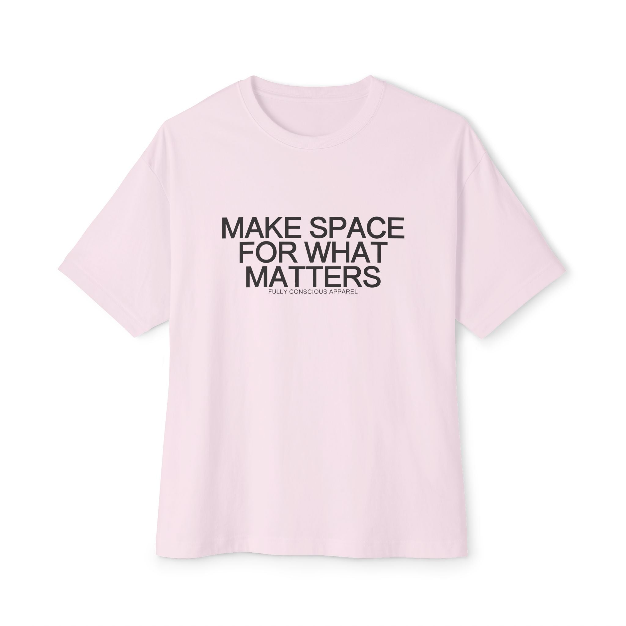MAKE SPACE FOR WHAT MATTERS™ - Fully Conscious Apparel