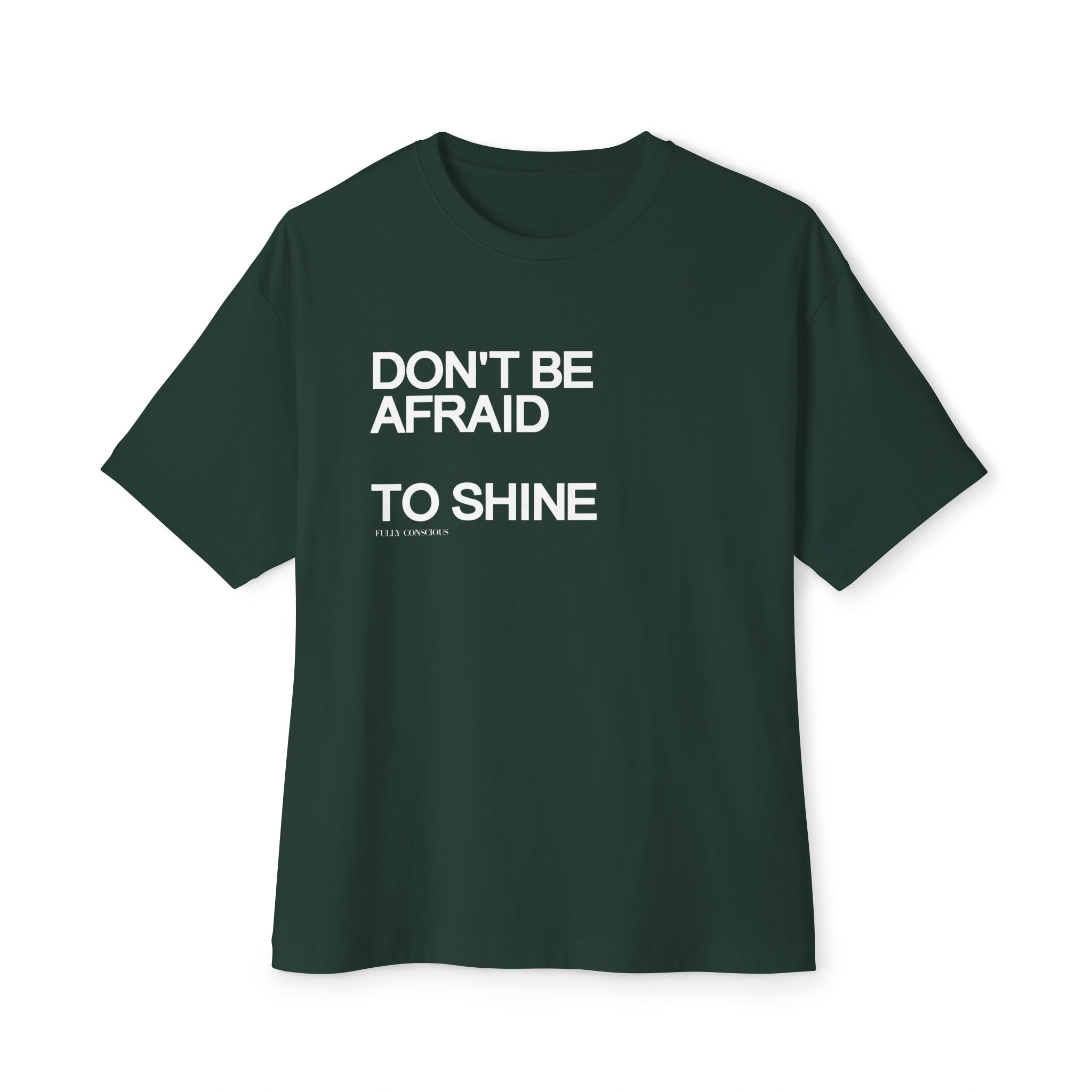 DON'T BE AFRAID TO SHINE - Fully Conscious Apparel