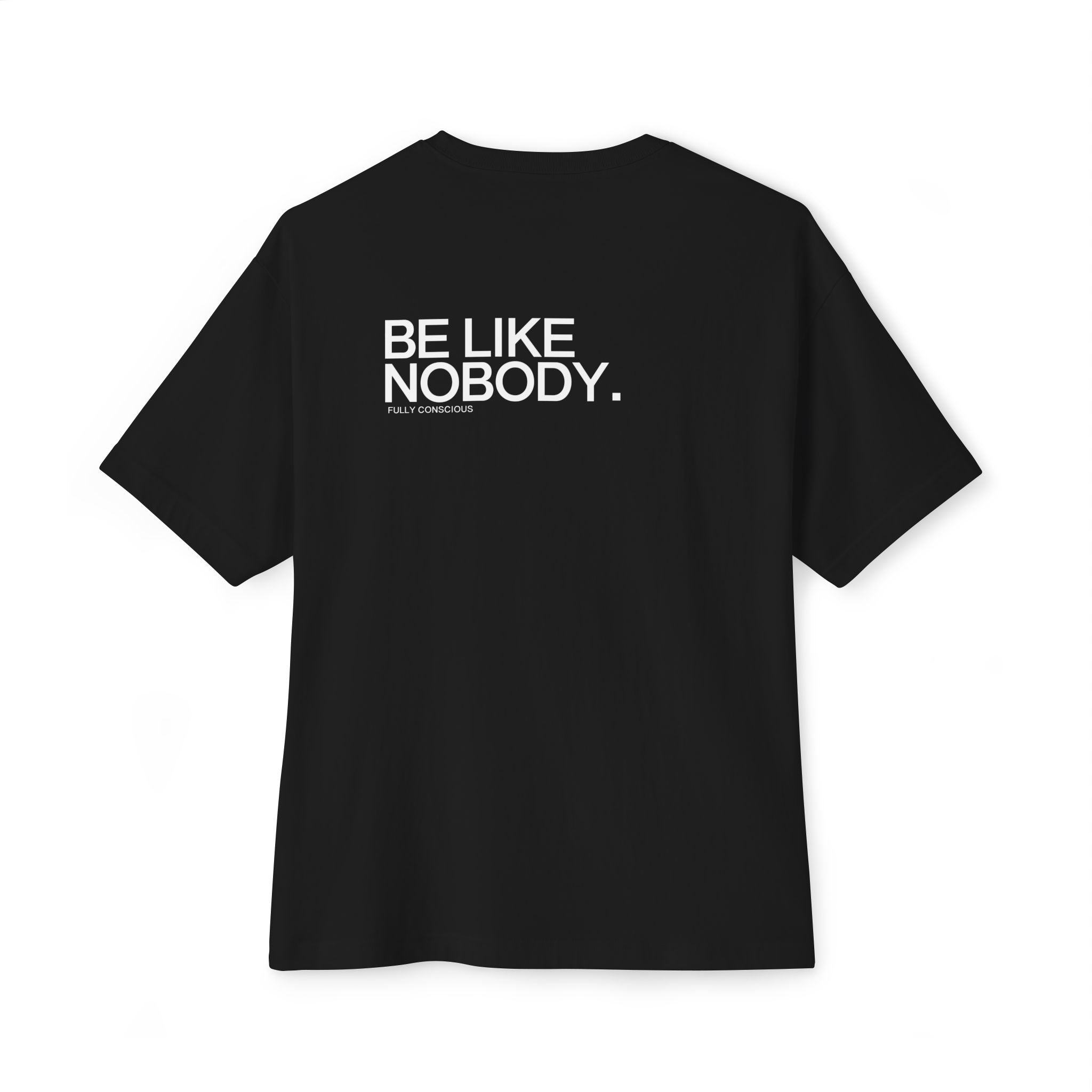 BE LIKE NOBODY. - Fully Conscious Apparel