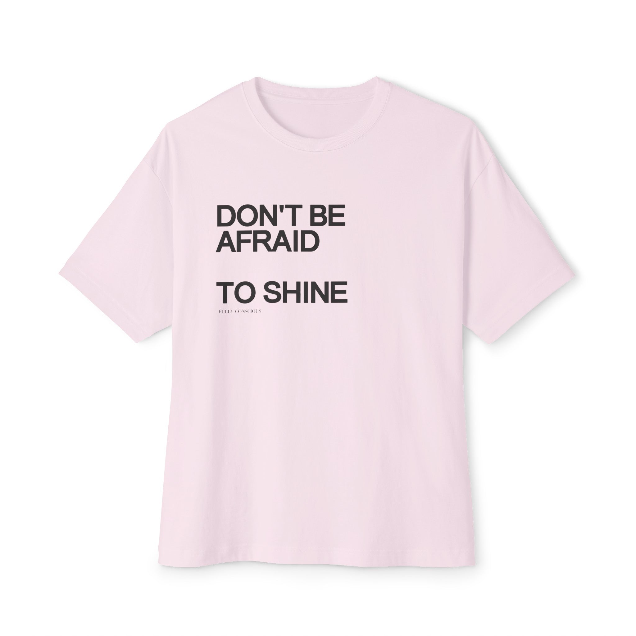 DON'T BE AFRAID TO SHINE - Fully Conscious Apparel