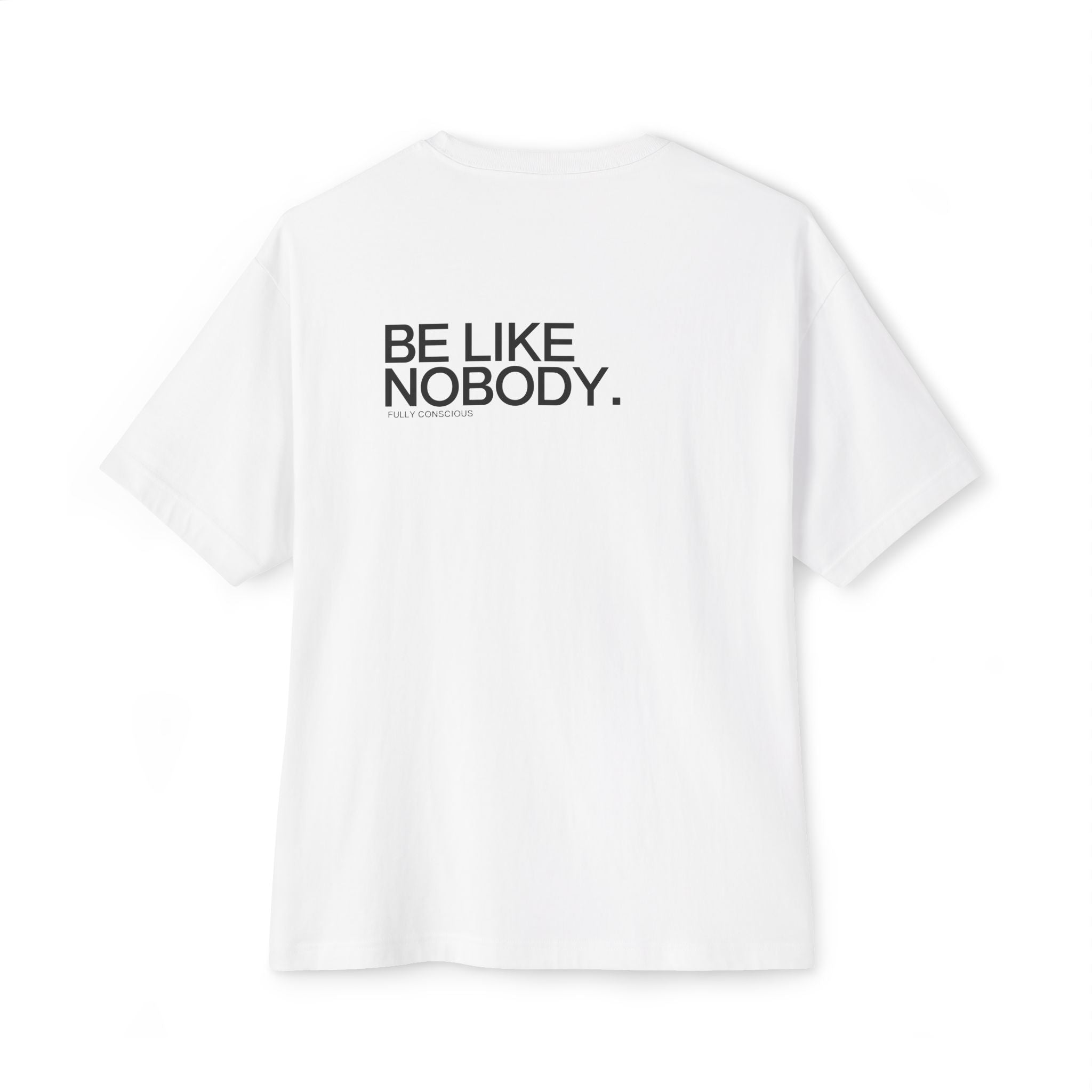 BE LIKE NOBODY. - Fully Conscious Apparel