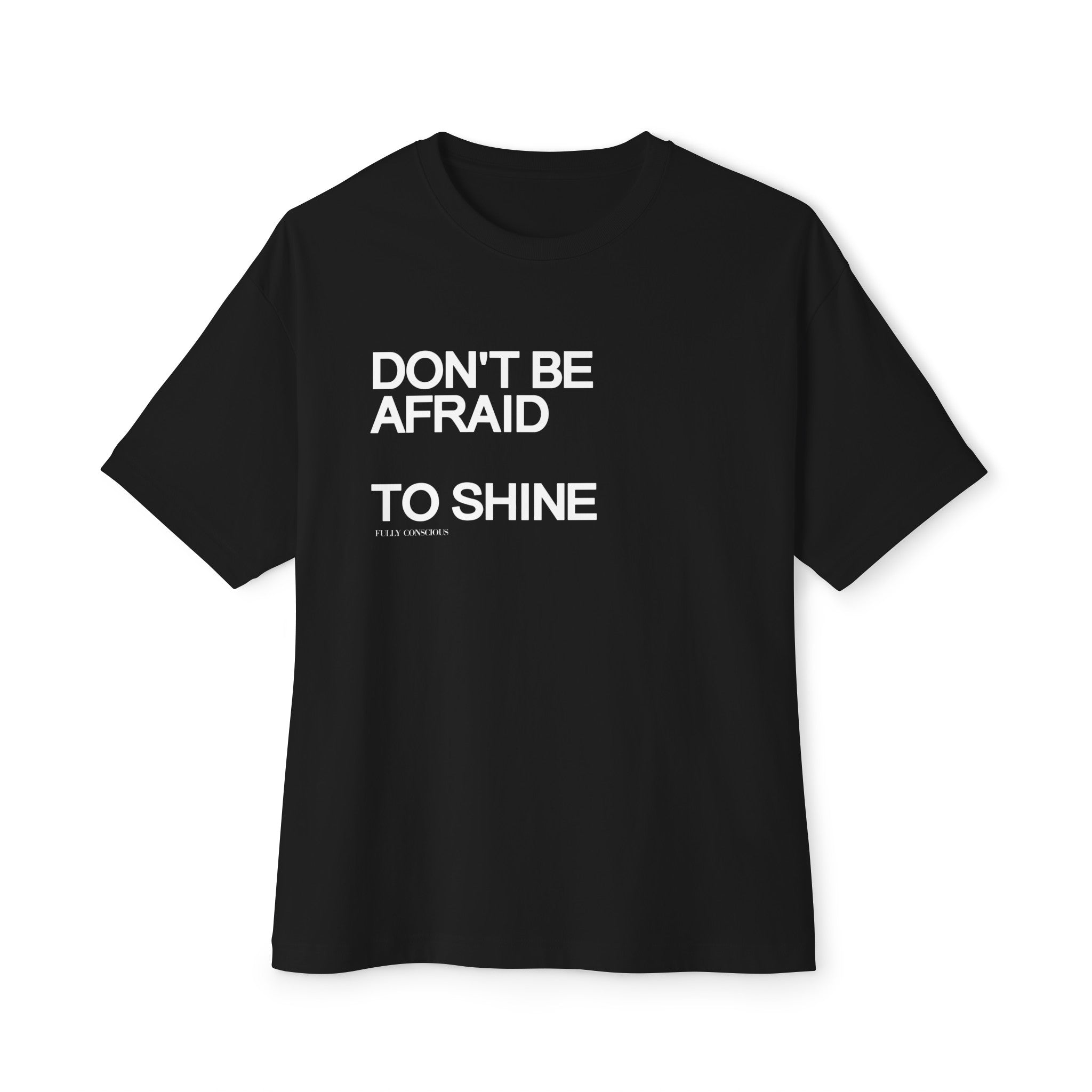 DON'T BE AFRAID TO SHINE - Fully Conscious Apparel