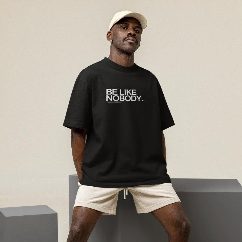 BE LIKE NOBODY.™ - Fully Conscious Apparel
