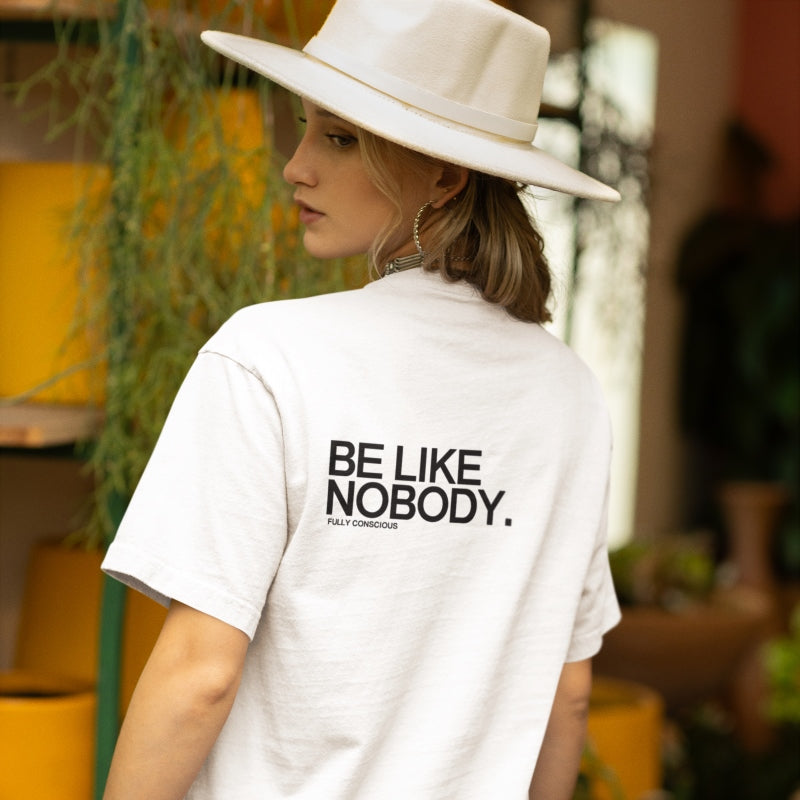 BE LIKE NOBODY. - Fully Conscious Apparel