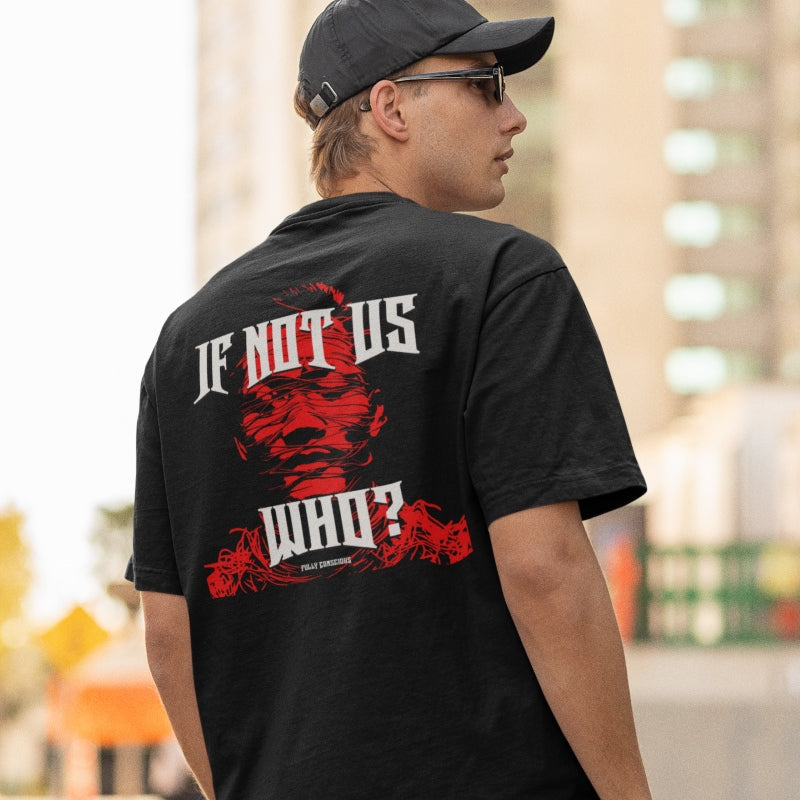 IF NOT US? WHO? BACK GRAPHIC - Fully Conscious Apparel