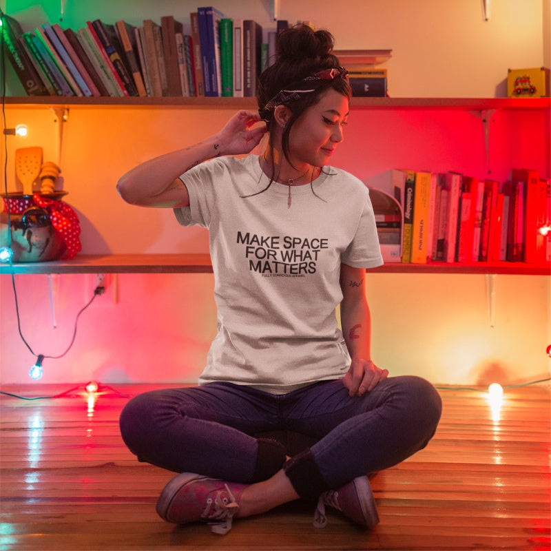 MAKE SPACE FOR WHAT MATTERS™ - Fully Conscious Apparel