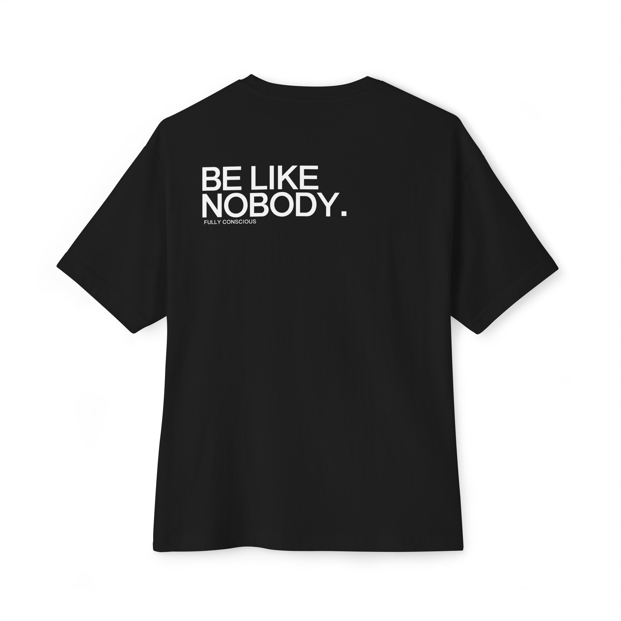 BE LIKE NOBODY. - Fully Conscious Apparel