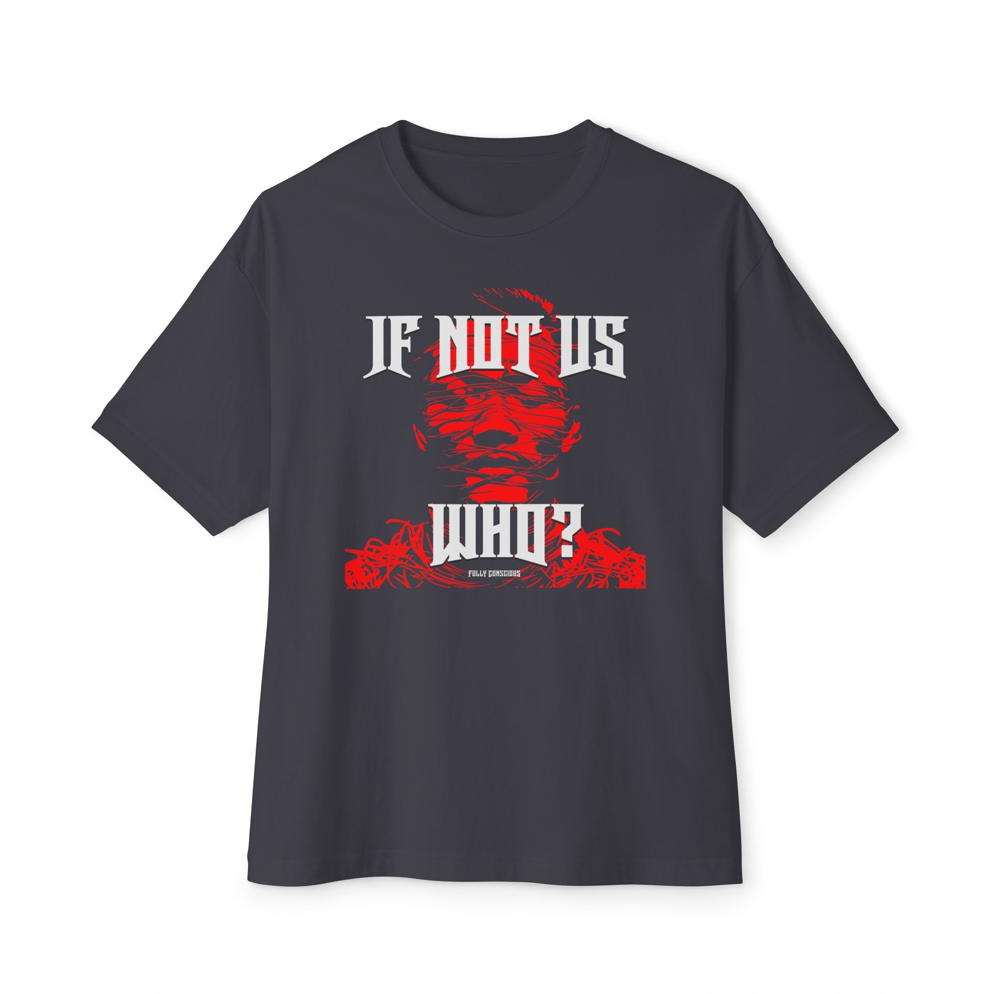 IF NOT US? WHO? GRAPHIC - Fully Conscious Apparel