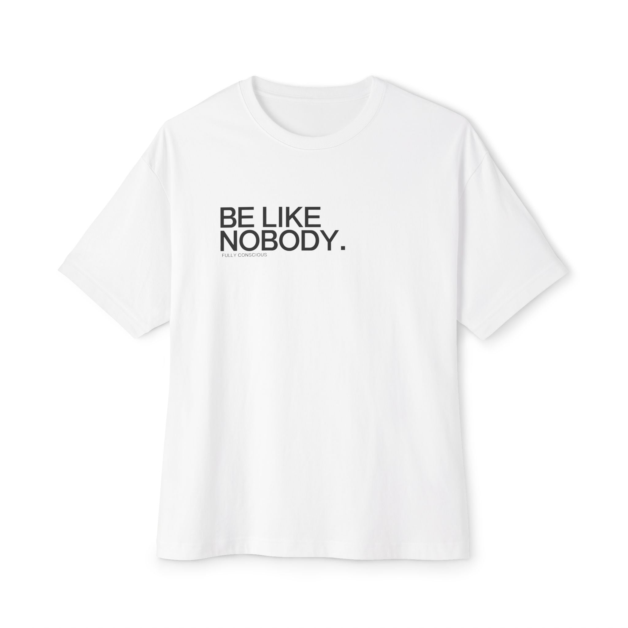 BE LIKE NOBODY. FRONT - Fully Conscious Apparel