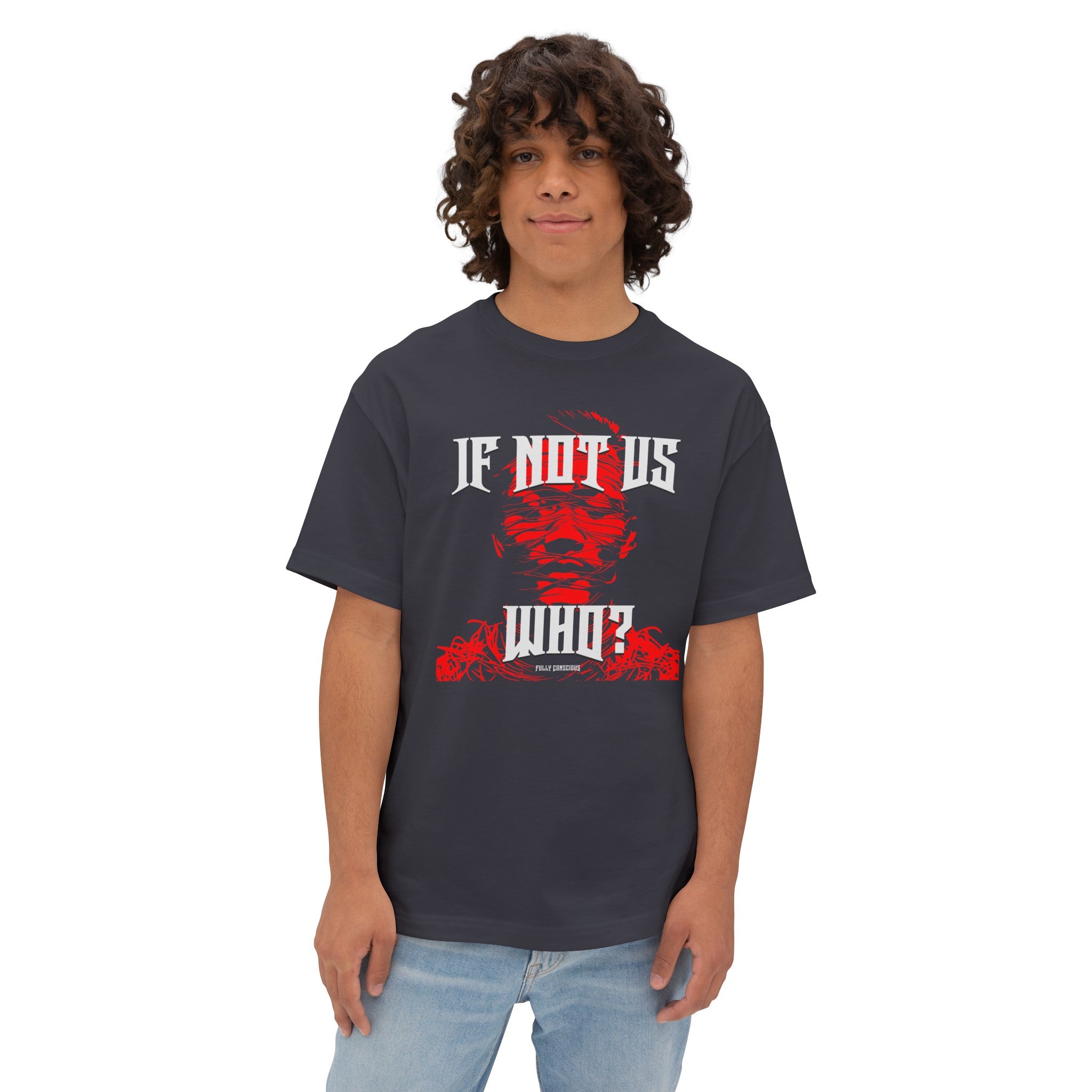 IF NOT US? WHO? GRAPHIC - Fully Conscious Apparel