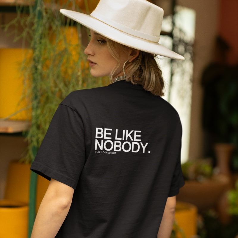 BE LIKE NOBODY. - Fully Conscious Apparel