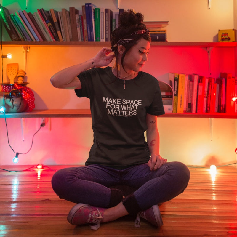 MAKE SPACE FOR WHAT MATTERS™ - Fully Conscious Apparel